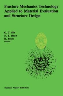 Fracture Mechanics Technology Applied to Material Evaluation and Structure Design : Proceedings of an International Conference on 'Fracture Mechanics Technology Applied to Material Evaluation and Stru