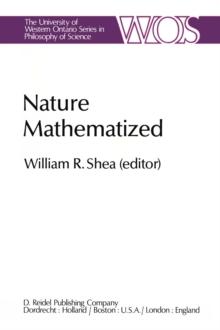 Nature Mathematized : Historical and Philosophical Case Studies in Classical Modern Natural Philosophy