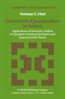 Geometric Quantization in Action : Applications of Harmonic Analysis in Quantum Statistical Mechanics and Quantum Field Theory