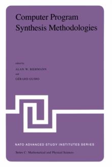 Computer Program Synthesis Methodologies : Proceedings of the NATO Advanced Study Institute held at Bonas, France, September 28-October 10, 1981