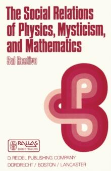 The Social Relations of Physics, Mysticism, and Mathematics : Studies in Social Structure, Interests, and Ideas