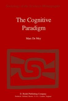 The Cognitive Paradigm : Cognitive Science, a Newly Explored Approach to the Study of Cognition Applied in an Analysis of Science and Scientific Knowledge