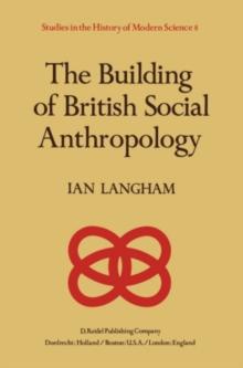 The Building of British Social Anthropology : W.H.R. Rivers and his Cambridge Disciples in The Development of Kinship Studies, 1898-1931