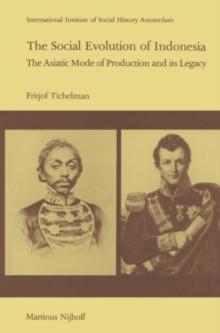 The Social Evolution of Indonesia : The Asiatic Mode of Production and Its Legacy