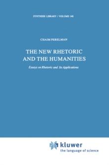 The New Rhetoric and the Humanities : Essays on Rhetoric and its Applications