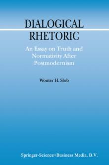 Dialogical Rhetoric : An Essay on Truth and Normativity After Postmodernism