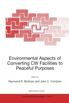 Environmental Aspects of Converting CW Facilities to Peaceful Purposes : Proceedings of the NATO Advanced Research Workshop on Environmental Aspects of Converting CW Facilities to Peaceful Purposes an