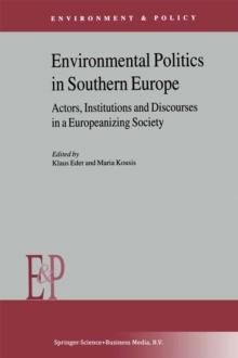 Environmental Politics in Southern Europe : Actors, Institutions and Discourses in a Europeanizing Society