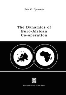 The Dynamics of Euro-African Co-operation : Being an Analysis and Exposition of Institutional, Legal and Socio-Economic Aspects of Association/Co-operation with the European Economic Community