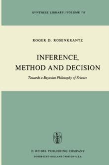 Inference, Method and Decision : Towards a Bayesian Philosophy of Science