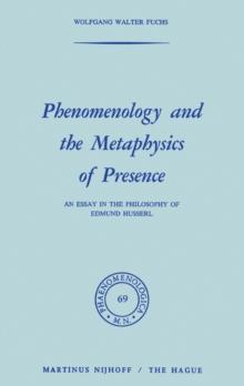 Phenomenology and the Metaphysics of Presence : An Essay in the Philosophy of Edmund Husserl