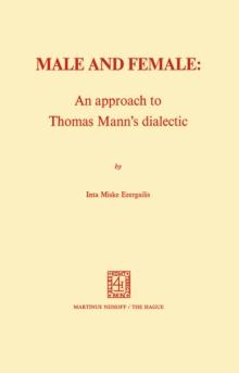 Male and Female: An Approach to Thomas Mann's Dialectic : An Approach to Thomas Mann's Dialectic