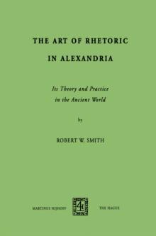 The Art of Rhetoric in Alexandria : Its Theory and Practice in the Ancient World