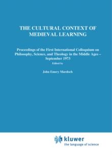 The Cultural Context of Medieval Learning : Proceedings of the First International Colloquium on Philosophy, Science, and Theology in the Middle Ages - September 1973