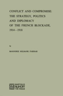 Conflict and Compromise : The Strategy, Politics and Diplomacy of the French Blockade, 1914-1918