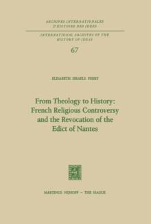 From Theology to History: French Religious Controversy and the Revocation of the Edict of Nantes : French Religious Controversy and the Revocation of the Edict of Nantes