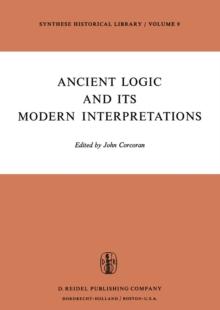 Ancient Logic and Its Modern Interpretations : Proceedings of the Buffalo Symposium on Modernist Interpretations of Ancient Logic, 21 and 22 April, 1972