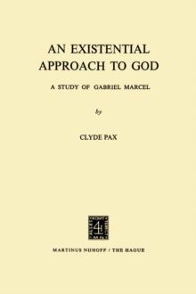 An Existential Approach to God : A Study of Gabriel Marcel