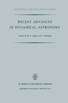 Recent Advances in Dynamical Astronomy : Proceedings of the NATO Advanced Study Institute in Dynamical Astronomy Held in Cortina D'Ampezzo, Italy, August 9-21, 1972