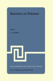 Reactions on Polymers : Proceedings of the NATO Advanced Study Institute held at Rensselaer Polytechnic Institute, Troy, N.Y., U.S.A., July 15-25, 1973