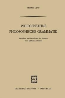 Wittgensteins Philosophische Grammatik : Entstehung und Perspektiven der Strategie eines radikalen Aufklarers