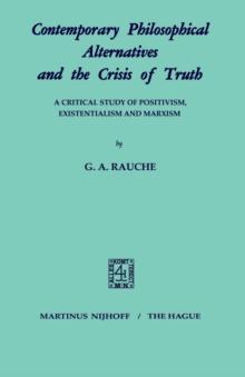 Contemporary Philosophical Alternatives and the Crisis of Truth : A Critical Study of Positivism, Existentialism and Marxism