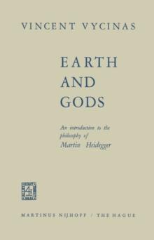 Earth and Gods : An Introduction to the Philosophy of Martin Heidegger