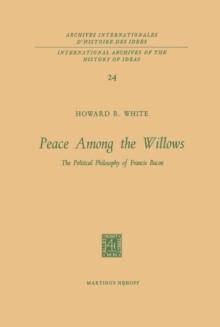 Peace Among the Willows : The Political Philosophy of Francis Bacon