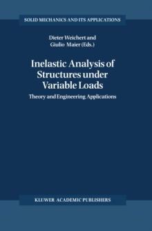 Inelastic Analysis of Structures under Variable Loads : Theory and Engineering Applications