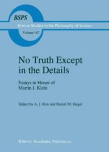 No Truth Except in the Details : Essays in Honor of Martin J. Klein