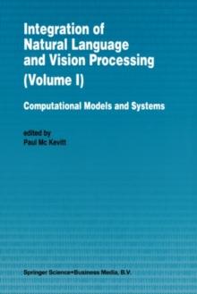 Integration of Natural Language and Vision Processing : Computational Models and Systems