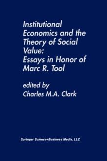 Institutional Economics and the Theory of Social Value: Essays in Honor of Marc R. Tool : Essays in Honor of Marc R. Tool