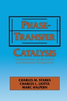 Phase-Transfer Catalysis : Fundamentals, Applications, and Industrial Perspectives