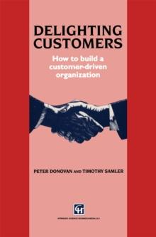 Delighting Customers : How to build a customer-driven organization