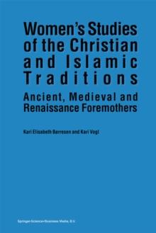 Women's Studies of the Christian and Islamic Traditions : Ancient, Medieval and Renaissance Foremothers