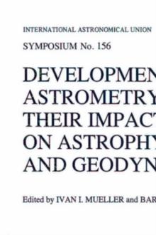 Developments in Astrometry and Their Impact on Astrophysics and Geodynamics : Proceedings of the 156th Symposium of the International Astronomical Union Held in Shanghai, China, September 15-19, 1992