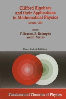 Clifford Algebras and their Applications in Mathematical Physics : Proceedings of the Third Conference held at Deinze, Belgium, 1993