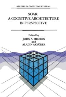 Soar: A Cognitive Architecture in Perspective : A Tribute to Allen Newell