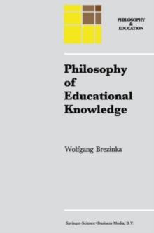 Philosophy of Educational Knowledge : An Introduction to the Foundations of Science of Education, Philosophy of Education and Practical Pedagogics