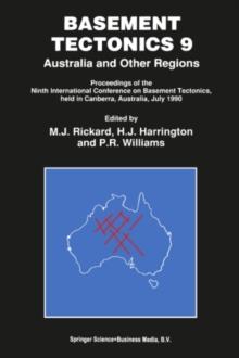 Basement Tectonics 9 : Australia and Other Regions Proceedings of the Ninth International Conference on Basement Tectonics, held in Canberra, Australia, July 1990