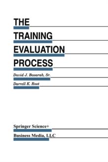 The Training Evaluation Process : A Practical Approach to Evaluating Corporate Training Programs