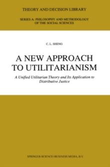 A New Approach to Utilitarianism : A Unified Utilitarian Theory and Its Application to Distributive Justice