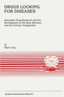 Drugs Looking for Diseases : Innovative Drug Research and the Development of the Beta Blockers and the Calcium Antagonists