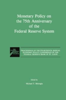 Monetary Policy on the 75th Anniversary of the Federal Reserve System : Proceedings of the Fourteenth Annual Economic Policy Conference of the Federal Reserve Bank of St. Louis