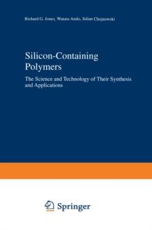 Silicon-Containing Polymers : The Science and Technology of Their Synthesis and Applications