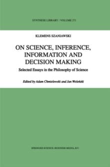 On Science, Inference, Information and Decision-Making : Selected Essays in the Philosophy of Science