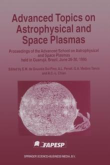 Advanced Topics on Astrophysical and Space Plasmas : Proceedings of the Advanced School on Astrophysical and Space Plasmas held in Guaruja, Brazil, June 26-30, 1995