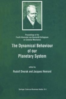 The Dynamical Behaviour of our Planetary System : Proceedings of the Fourth Alexander von Humboldt Colloquium on Celestial Mechanics