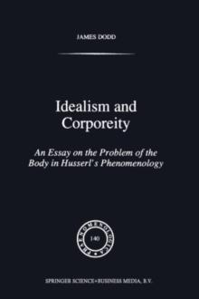 Idealism and Corporeity : An Essay on the Problem of the Body in Husserl's Phenomenology