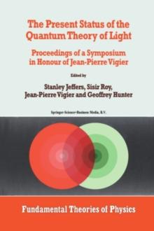 The Present Status of the Quantum Theory of Light : Proceedings of a Symposium in Honour of Jean-Pierre Vigier